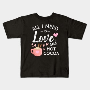 All I need is Love and Hot Cocoa Kids T-Shirt